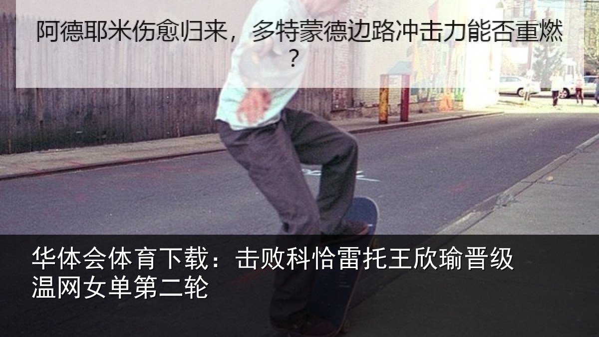 华体会体育下载：击败科恰雷托王欣瑜晋级温网女单第二轮