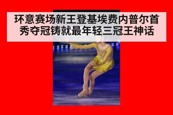 环意赛场新王登基埃费内普尔首秀夺冠铸就最年轻三冠王神话